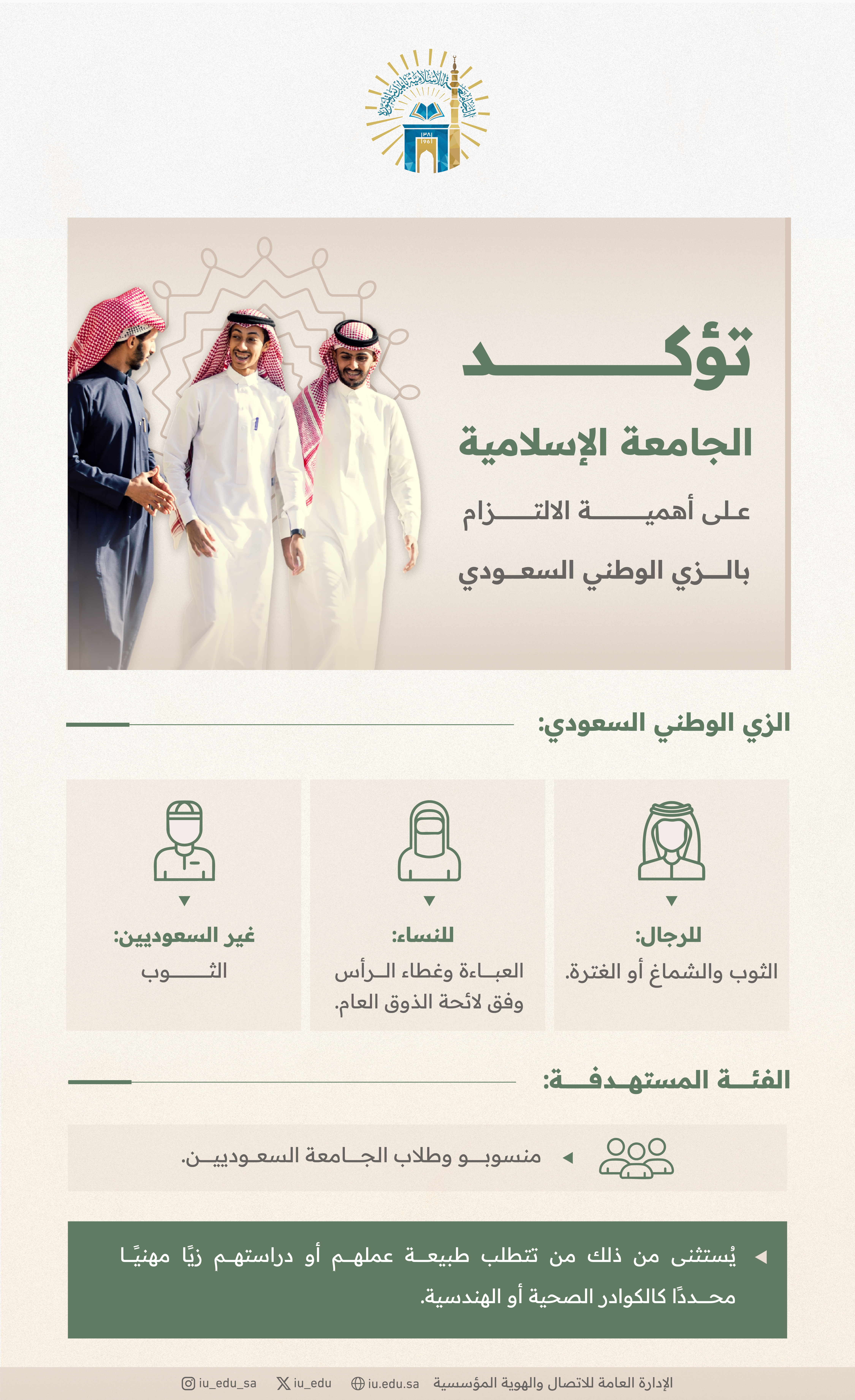 تؤكد الجامعة الإسلامية على أهمية التزام منسوبيها وطلابها بالزي الوطني السعودي، انطلاقًا من الاعتزاز بالهوية الوطنية وتجسيدًا لقيم الانتماء.